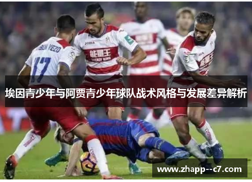 埃因青少年与阿贾青少年球队战术风格与发展差异解析