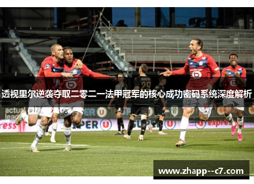 透视里尔逆袭夺取二零二一法甲冠军的核心成功密码系统深度解析