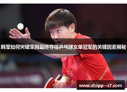 韩莹如何突破重围最终夺得乒乓球女单冠军的关键因素揭秘