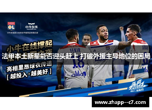 法甲本土新星能否迎头赶上 打破外援主导地位的困局