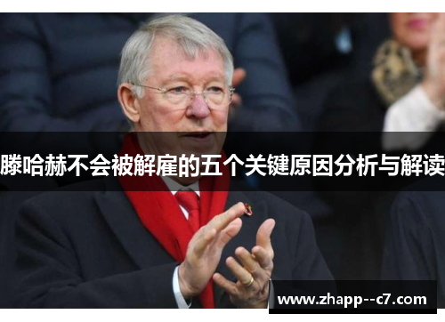 滕哈赫不会被解雇的五个关键原因分析与解读