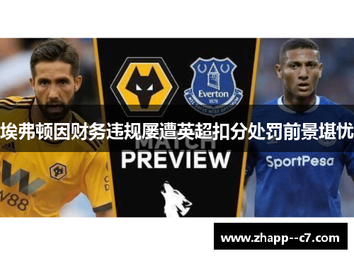 埃弗顿因财务违规屡遭英超扣分处罚前景堪忧